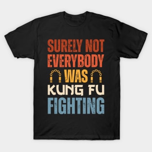 Surely Not Everybody Was Kung Fu Fighting T-Shirt